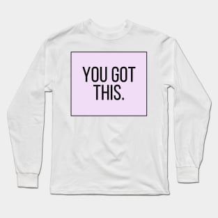 You Got This - Motivational and Inspiring Work Quotes Long Sleeve T-Shirt